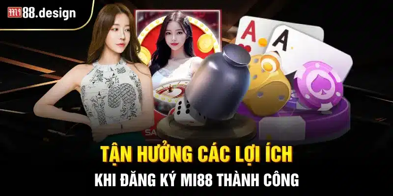 Tận hưởng các lợi ích khi đăng ký MI88 thành công